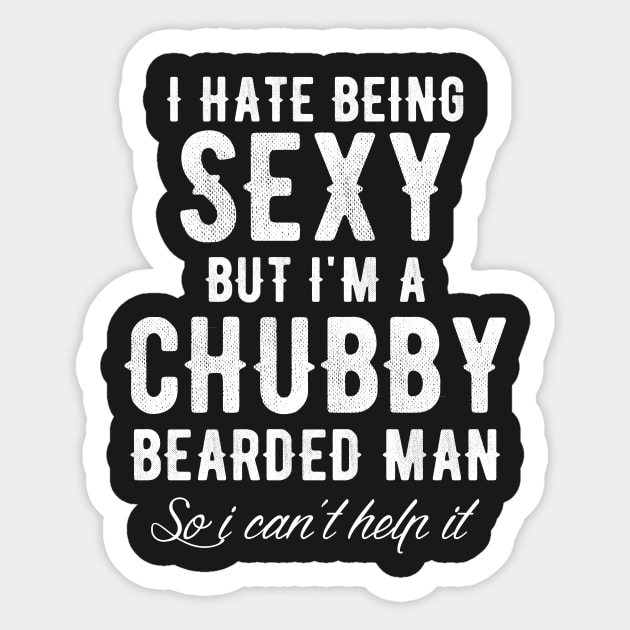 I hate being sexy but t'm a chubby bearded man so I can't help it Sticker by captainmood